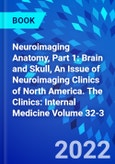 Neuroimaging Anatomy, Part 1: Brain and Skull, An Issue of Neuroimaging Clinics of North America. The Clinics: Internal Medicine Volume 32-3- Product Image