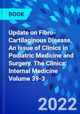 Update on Fibro-Cartilaginous Disease, An Issue of Clinics in Podiatric Medicine and Surgery. The Clinics: Internal Medicine Volume 39-3- Product Image