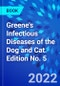 Greene's Infectious Diseases of the Dog and Cat. Edition No. 5 - Product Image