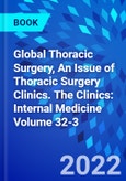 Global Thoracic Surgery, An Issue of Thoracic Surgery Clinics. The Clinics: Internal Medicine Volume 32-3- Product Image