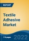Textile Adhesive Market - Global Industry Size, Share, Trends, Opportunity and Forecast, 2017-2027 Segmented By Application, By Resin Type, By End Use Industry, By Profitability Potential, By Region - Product Thumbnail Image
