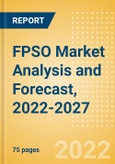 FPSO (Floating Production Storage and Offloading) Market Analysis and Forecast, 2022-2027- Product Image