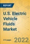 U.S. Electric Vehicle Fluids Market - Industry Outlook & Forecast 2022-2027 - Product Thumbnail Image