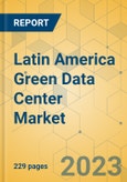 Latin America Green Data Center Market - Industry Outlook & Forecast 2023-2028- Product Image