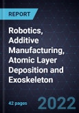 Growth Opportunities in Robotics, Additive Manufacturing, Atomic Layer Deposition and Exoskeleton- Product Image