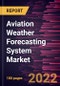 Aviation Weather Forecasting System Market Forecast to 2028 - COVID-19 Impact and Global Analysis By Component, Application, and Forecast Type - Product Thumbnail Image