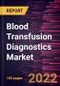 Blood Transfusion Diagnostics Market Forecast to 2028 - COVID-19 Impact and Global Analysis By Product, Application, and End User - Product Image