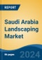 Saudi Arabia Landscaping Market, By Type, By Service Type, By Customer Segment, By Sectors, By Region, Competition, Forecast & Opportunities, 2017-2027 - Product Thumbnail Image