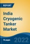 India Cryogenic Tanker Market, By Product Type, By Application, By Liquefied Gas, By End User, By Region, Competition Forecast & Opportunities, 2017-2027 - Product Image