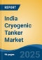 India Cryogenic Tanker Market, By Product Type, By Application, By Liquefied Gas, By End User, By Region, Competition Forecast & Opportunities, 2017-2027 - Product Thumbnail Image