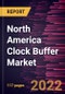 North America Clock Buffer Market Forecast to 2028 - COVID-19 Impact and Regional Analysis By Type and End User - Product Thumbnail Image