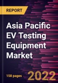 Asia Pacific EV Testing Equipment Market Forecast to 2028 - COVID-19 Impact and Regional Analysis - Vehicle Type, Equipment Type, Application, and End Users- Product Image