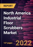 North America Industrial Floor Scrubbers Market Forecast to 2028 - COVID-19 Impact and Regional Analysis By Offering, Product, End Use, and Component- Product Image