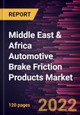 Middle East & Africa Automotive Brake Friction Products Market Forecast to 2028 - COVID-19 Impact and Regional Analysis - by Disc Materials, Product Type, and Vehicle Type- Product Image