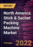 North America Stick & Sachet Packing Machine Market Forecast to 2028 - COVID-19 Impact and Regional Analysis By Type, Product Type, and End User- Product Image