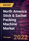 North America Stick & Sachet Packing Machine Market Forecast to 2028 - COVID-19 Impact and Regional Analysis By Type, Product Type, and End User - Product Image