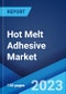 Hot Melt Adhesive Market: Global Industry Trends, Share, Size, Growth, Opportunity and Forecast 2022-2027 - Product Image