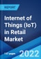 Internet of Things (IoT) in Retail Market: Global Industry Trends, Share, Size, Growth, Opportunity and Forecast 2022-2027 - Product Image