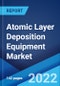 Atomic Layer Deposition Equipment Market: Global Industry Trends, Share, Size, Growth, Opportunity and Forecast 2022-2027 - Product Image