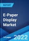 E-Paper Display Market: Global Industry Trends, Share, Size, Growth, Opportunity and Forecast 2022-2027 - Product Image