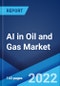 AI in Oil and Gas Market: Global Industry Trends, Share, Size, Growth, Opportunity and Forecast 2022-2027 - Product Thumbnail Image