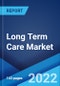 Long Term Care Market: Global Industry Trends, Share, Size, Growth, Opportunity and Forecast 2022-2027 - Product Image