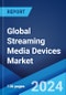 Global Streaming Media Devices Market Report by Device Type, Application, End-Use, and Region 2024-2032 - Product Thumbnail Image