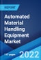 Automated Material Handling Equipment Market: Global Industry Trends, Share, Size, Growth, Opportunity and Forecast 2022-2027 - Product Image