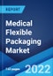 Medical Flexible Packaging Market: Global Industry Trends, Share, Size, Growth, Opportunity and Forecast 2022-2027 - Product Image