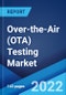 Over-the-Air (OTA) Testing Market: Global Industry Trends, Share, Size, Growth, Opportunity and Forecast 2022-2027 - Product Thumbnail Image