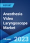 Anesthesia Video Laryngoscope Market: Global Industry Trends, Share, Size, Growth, Opportunity and Forecast 2022-2027 - Product Image