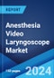 Anesthesia Video Laryngoscope Market: Global Industry Trends, Share, Size, Growth, Opportunity and Forecast 2023-2028 - Product Image