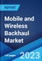 Mobile and Wireless Backhaul Market: Global Industry Trends, Share, Size, Growth, Opportunity and Forecast 2023-2028 - Product Image