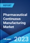 Pharmaceutical Continuous Manufacturing Market: Global Industry Trends, Share, Size, Growth, Opportunity and Forecast 2022-2027 - Product Image