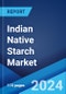 Indian Native Starch Market Report by End Use, Feedstock, and Region 2024-2032 - Product Image