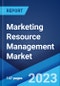 Marketing Resource Management Market: Global Industry Trends, Share, Size, Growth, Opportunity and Forecast 2022-2027 - Product Image