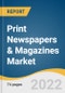 Print Newspapers & Magazines Market Size, Share & Trends Analysis Report by Type (Newspapers, Magazines, Print Newspaper Advertising, Print Magazine Advertising), by Region, and Segment Forecasts, 2022-2028 - Product Image