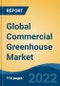 Global Commercial Greenhouse Market By Product Type, By Type, By Equipment, By Region, Competition, Opportunity, and Forecast, 2017-2027 - Product Image