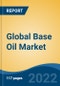 Global Base Oil Market Segmented By Source, By Type, By Application, By End-Use, By Region, Competion, Forecast and Opportunities , 2017-2027 - Product Image