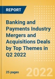 Banking and Payments Industry Mergers and Acquisitions Deals by Top Themes in Q2 2022 - Thematic Research- Product Image