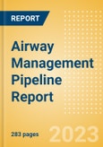 Airway Management Pipeline Report including Stages of Development, Segments, Region and Countries, Regulatory Path and Key Companies, 2023 Update- Product Image