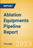 Ablation Equipments Pipeline Report including Stages of Development, Segments, Region and Countries, Regulatory Path and Key Companies, 2023 Update- Product Image