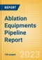 Ablation Equipments Pipeline Report including Stages of Development, Segments, Region and Countries, Regulatory Path and Key Companies, 2023 Update - Product Thumbnail Image