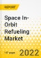Space In-Orbit Refueling Market - A Global and Regional Analysis: Focus on Application, End User, Capability, and Country - Analysis and Forecast, 2022-2032 - Product Image