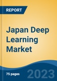 Japan Deep Learning Market By Offering (Hardware, Software, and Services), By Application (Image Recognition, Signal Recognition, and Data Mining), By End-User Industry, By Architecture, and By Region, Competition Forecast and Opportunities, 2027- Product Image