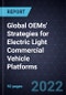 Global OEMs' Strategies for Electric Light Commercial Vehicle Platforms - Product Image