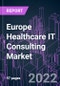 Europe Healthcare IT Consulting Market 2021-2031 by Consulting Type, End User, and Country: Trend Forecast and Growth Opportunity - Product Image