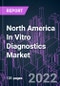 North America In Vitro Diagnostics Market 2021-2031 by Product, Technology, Sample Type, Application, End User, and Country: Trend Forecast and Growth Opportunity - Product Image