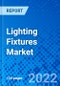 Lighting Fixtures Market, by Product Type, by Application, and by Region - Size, Share, Outlook, and Opportunity Analysis, 2022 - 2030 - Product Image