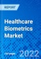 Healthcare Biometrics Market, by Application, by Technology, by End User, and by Region - Size, Share, Outlook, and Opportunity Analysis, 2022 - 2030 - Product Image